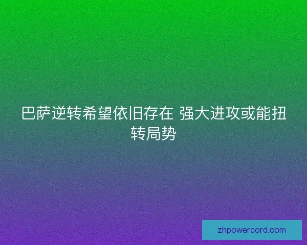 巴萨逆转希望依旧存在 强大进攻或能扭转局势